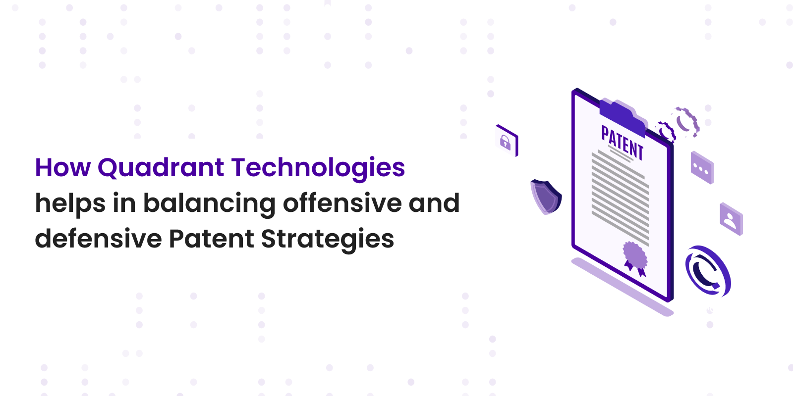 Learn how quadrant is balancing offensive and defensive Patent Strategies