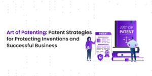 Patent Strategies for Protecting Inventions and Business