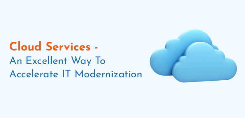 Cloud Services – Excellent Way to Accelerate IT Modernization