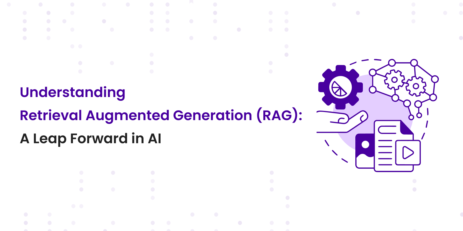Understanding Retrieval-Augmented Generation (RAG): A Leap Forward in AI