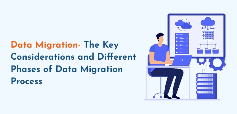 Data Migration Process – Top Considerations and Key Phases