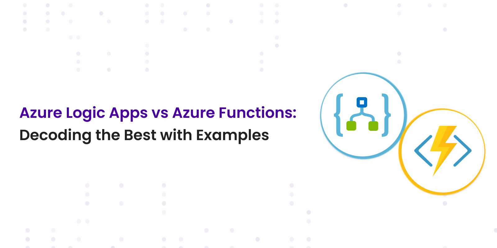 Azure Logic Apps vs Azure Functions: Decoding with Practical Examples