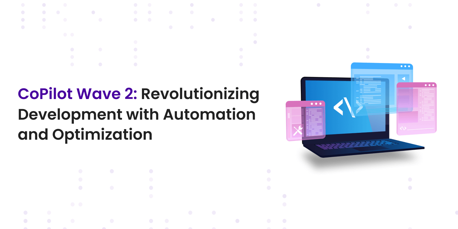 Copilot Wave 2: Revolutionizing Development with Automation and Optimization